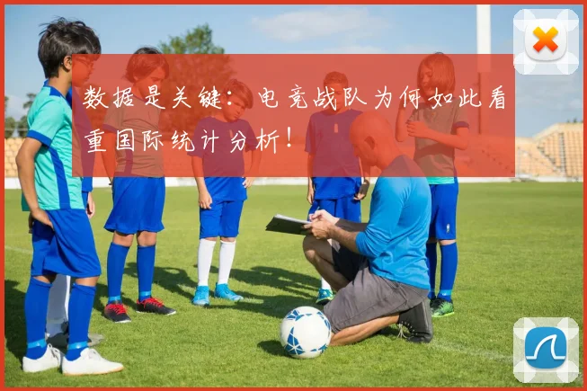 数据是关键：电竞战队为何如此看重国际统计分析！